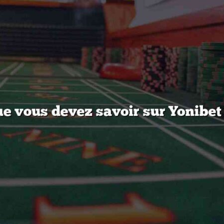 Tout ce que vous devez savoir sur Yonibet en France